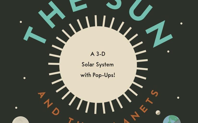 The Sun and the Planets: A 3-D Solar System with Pop-Ups! is smarter than you, and that’s ok. This is intelligent, STEM stuff for ages seven that engages on multiple levels, dozens of times,