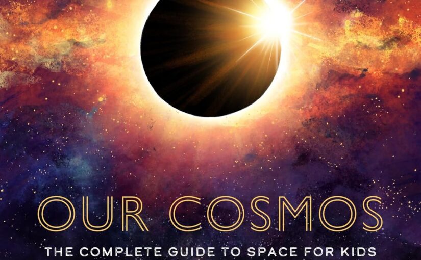 Our Cosmos, an approachable big-picture space book for elementary ages
