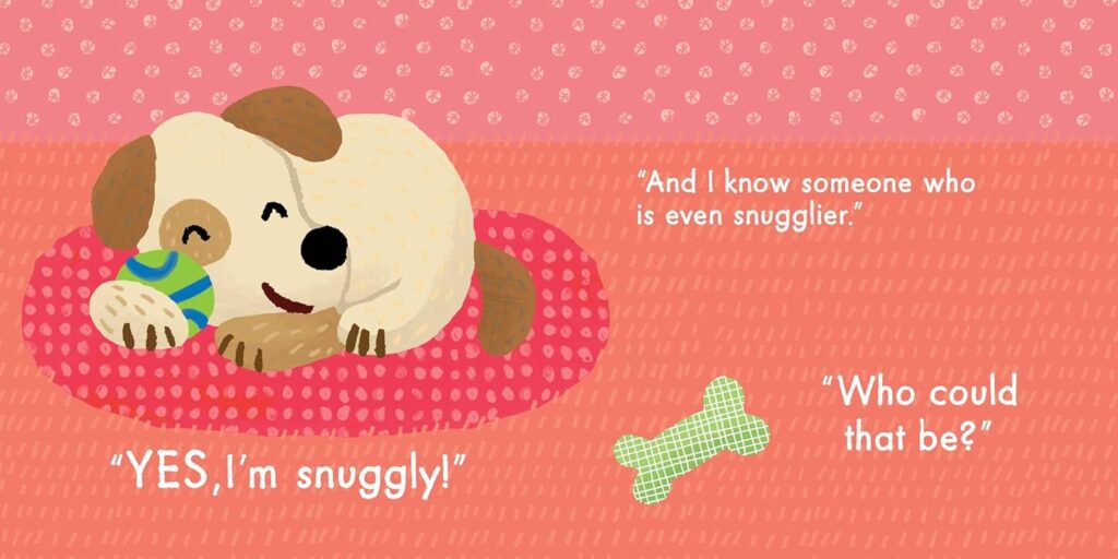 Are You Snuggly? is board book silliness that’s well constructed, with lots of cute animals asking simple questions.
