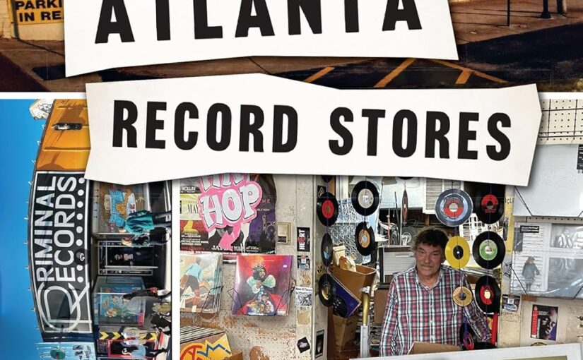 You don’t have to live in Atlanta to dig Atlanta Record Stores: An Oral History. This is a look at the small businesses that have been turning for decades.