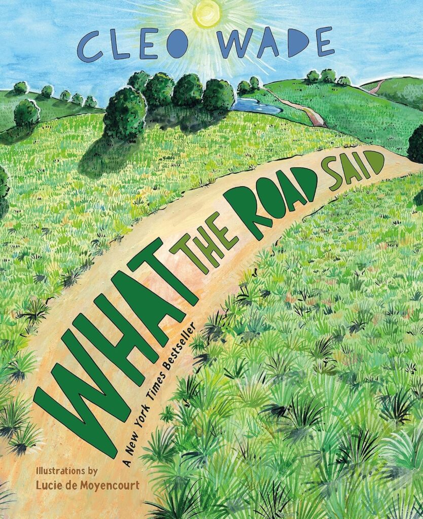 What the Road Said. It has a lesson, but isn’t a message book. It’s timeless, illustrated magic on dealing with life, for ages 5 and up.